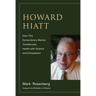 Howard Hiatt: How This Extraordinary Mentor Transformed Health with Science and Compassion