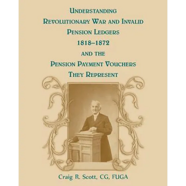 Understanding Revolutionary War and Invalid Pension Ledgers 1818-1872, and Pension Payment Vouchers They Represent