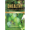 DHEALTHY- Never Get Old: How I Live Infinitely Without Aging