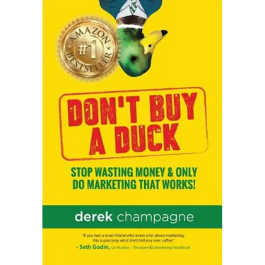 Don't Buy A Duck: Stop Wasting Money & Only Do Marketing That Works