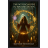 The Witch's Guide to Manifestation: Crafting the Life You Desire