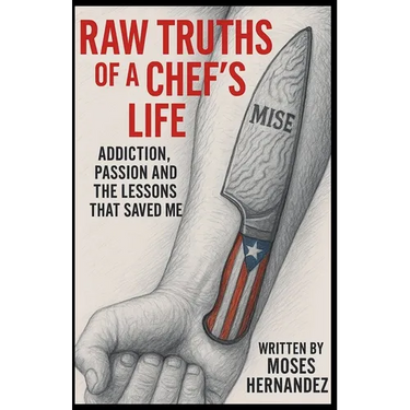 Raw Truths of A Chef's Life: Addiction, Passion and The Lessons That Saved Me