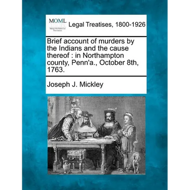 Brief Account of Murders by the Indians and the Cause Thereof: In Northampton County, Penn'a., October 8th, 1763.