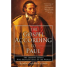 The Gospel According to Paul: The Creative Genius Who Brought Jesus to the World
