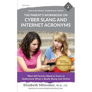 The Parent's Workbook on Cyber Slang and Internet Acronyms: What All Parents Need to Know to Understand What Is Really Being Said Online