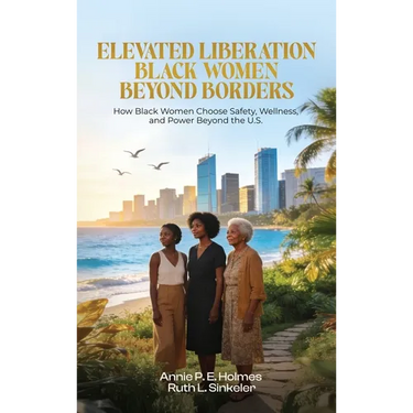 Black Women Beyond Borders: How Black Women Choose Safety, Wellness, and Power Beyond the U.S.