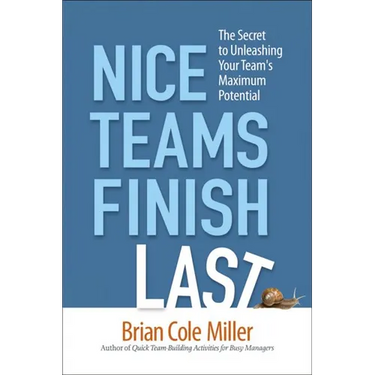 The Nice Teams Finish Last: The Secret to Unleashing Your Team's Maximum Potential