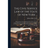 The Civil Service law of the State of New York ...: With Citations to all Adjudicated Cases in New York and Copious References to Analogous Statutes a