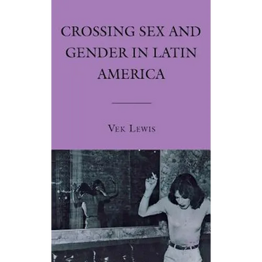 Crossing Sex and Gender in Latin America