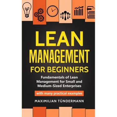 Lean Management for Beginners: Fundamentals of Lean Management for Small and Medium-Sized Enterprises - with many practical examples