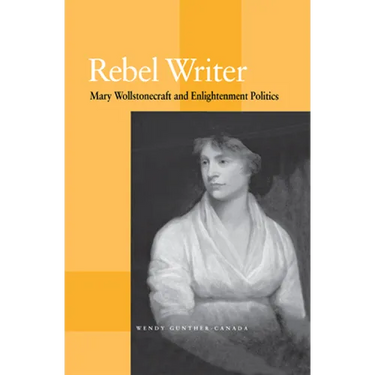 Rebel Writer: Mary Wollstonecraft and Enlightenment Politics