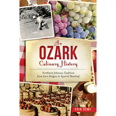An Ozark Culinary History: Northwest Arkansas Traditions from Corn Dodgers to Squirrel Meatloaf