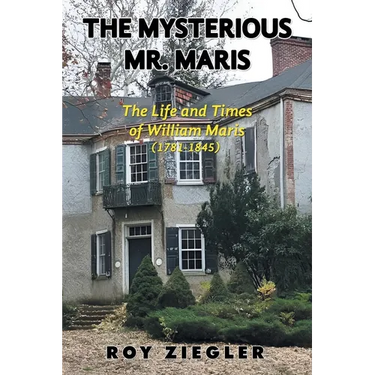 The Mysterious Mr. Maris: The Life and Times of William Maris (1781-1845)