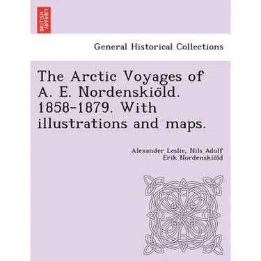 The Arctic Voyages of A. E. Nordenskiöld. 1858-1879. With illustrations and maps.