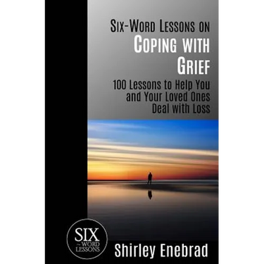 Six-Word Lessons on Coping with Grief: 100 Lessons to Help You and Your Loved Ones Deal with Loss