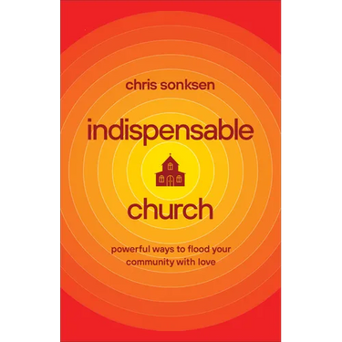 Indispensable Church: Powerful Ways to Flood Your Community with Love