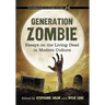 Generation Zombie: Essays on the Living Dead in Modern Culture