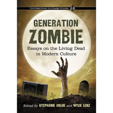 Generation Zombie: Essays on the Living Dead in Modern Culture