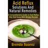 Acid Reflux: Solutions And Natural Remedies: A Comprehensive Guide on Acid Reflux Diet And Cures With Simple Recipes