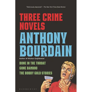 Three Crime Novels by Anthony Bourdain: Bone in the Throat, Gone Bamboo, and the Bobby Gold Stories