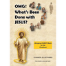 OMG! What's Been Done with Jesus?: Bringing Christ Back to the Forefront