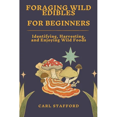 Foraging Wild Edibles for Beginners: Identifying, Harvesting, and Enjoying Wild Foods