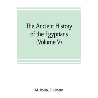 The ancient history of the Egyptians, Carthaginians, Assyrians, Medes and Persians, Grecians and Macedonians (Volume V)