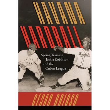 Havana Hardball: Spring Training, Jackie Robinson, and The Cuban League