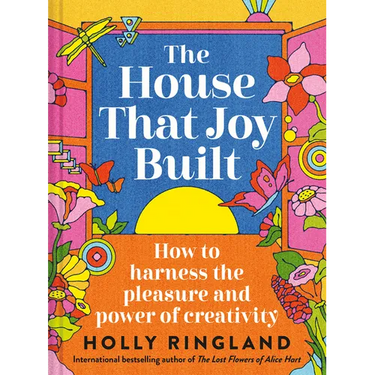 The House That Joy Built: How to Harness the Pleasure and Power of Creativity