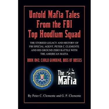 Carlo Gambino, Boss of Bosses: The Storied Legacy of FBI Special Agent, Peter C. Clemente and His Ground Zero Organized Crime Battle with the American