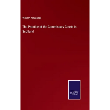 The Practice of the Commissary Courts in Scotland