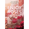 Enjoy Roses Every Day - Volume 1: How to Romance The Rose with Passion Outside
