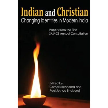 Indian and Christian: Changing Identities in Modern India: Papers from the first SAIACS Academic Consultation