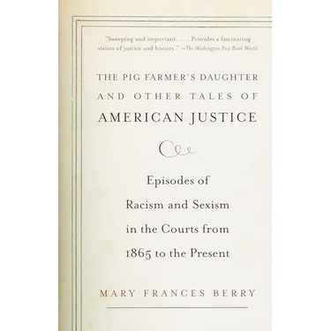 The Pig Farmer's Daughter and Other Tales of American Justice: Episodes of Racism and Sexism in the Courts from 1865 to the Present