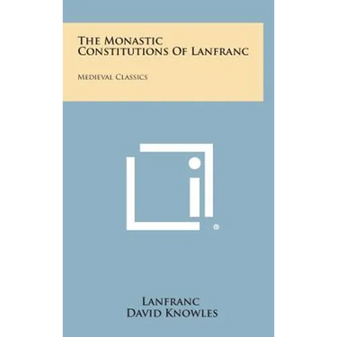 The Monastic Constitutions of Lanfranc: Medieval Classics