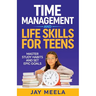 Time Management and Life Skills For Teens: Master Study Habits and Set Epic Goals