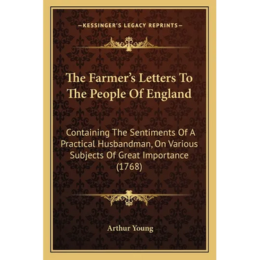 The Farmer's Letters To The People Of England: Containing The Sentiments Of A Practical Husbandman, On Various Subjects Of Great Importance (1768)