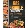 Gas Griddle Cookbook For Beginners: 1500 Days Easy Guide to Essential Techniques, Flavorful Recipes, and Pro Tips for Outdoor Cooking For Beginners