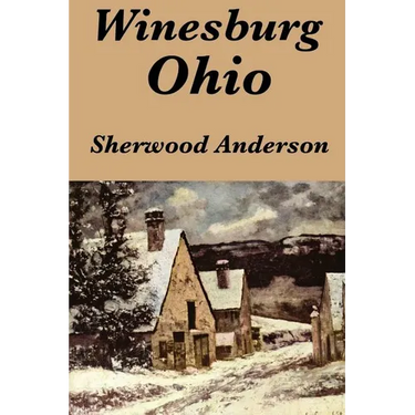 Winesburg, Ohio by Sherwood Anderson: A Group of Tales of Ohio Small-Town Life
