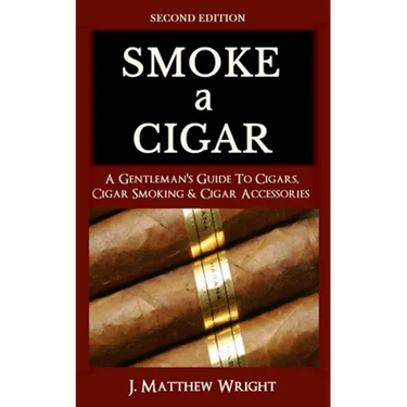 Smoke A Cigar: A Gentleman's Quick & Easy Guide To Cigars, Cigar Smoking & Cigar Accessories (Tips for Beginners) - SECOND EDITION