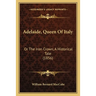 Adelaide, Queen Of Italy: Or The Iron Crown, A Historical Tale (1856)