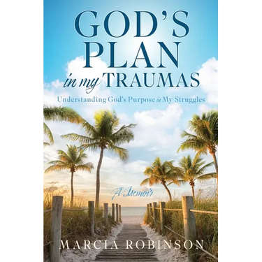 God's Plan in My Traumas: Understanding God's Purpose in My Struggles