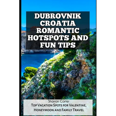 Dubrovnik Croatia Romantic Hotspots and Fun Tips: Top Vacation Spots for Valentine, Honeymoon and Family Travel