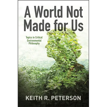 A World Not Made for Us: Topics in Critical Environmental Philosophy