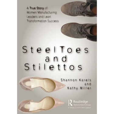 Steel Toes and Stilettos: A True Story of Women Manufacturing Leaders and Lean Transformation Success