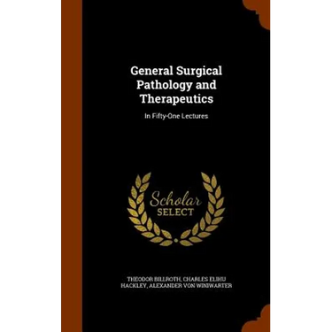 General Surgical Pathology and Therapeutics: In Fifty-One Lectures