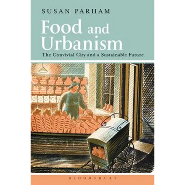 Food and Urbanism: The Convivial City and a Sustainable Future