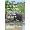 A Guide for Guides Who Are Guiding in South Africa!: Know how to be a Good Guide when Guiding in the KNP