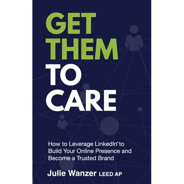 Get Them to Care: How to Leverage LinkedIn(R) to Build Your Online Presence and Become a Trusted Brand