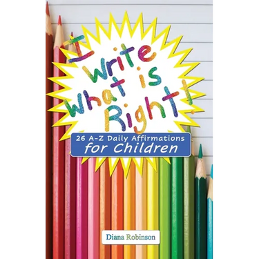 I Write What is Right! 26 A-Z Daily Affirmations for Children